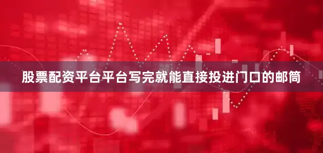 股票配资平台平台写完就能直接投进门口的邮筒