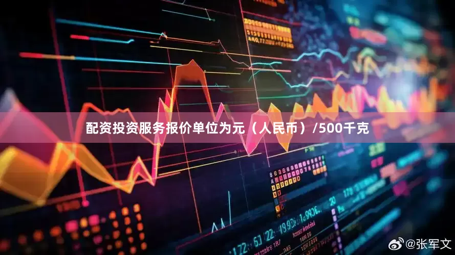 配资投资服务报价单位为元（人民币）/500千克