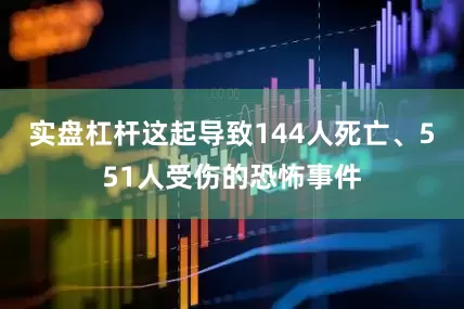实盘杠杆这起导致144人死亡、551人受伤的恐怖事件