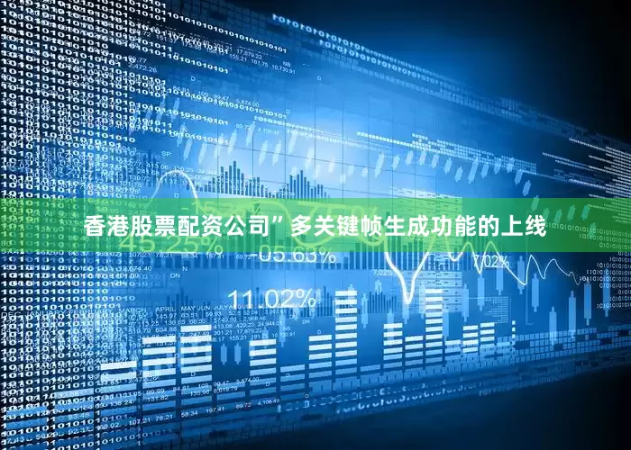 香港股票配资公司”多关键帧生成功能的上线