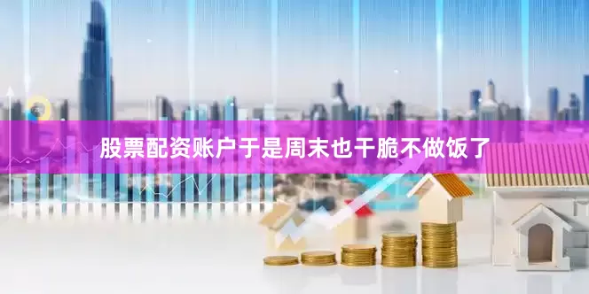 股票配资账户于是周末也干脆不做饭了