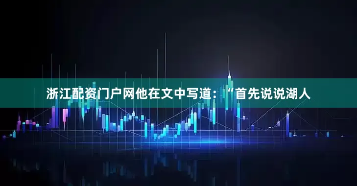 浙江配资门户网他在文中写道：“首先说说湖人