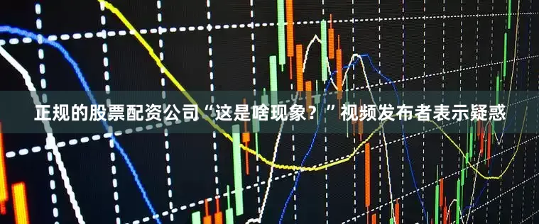 正规的股票配资公司“这是啥现象？”视频发布者表示疑惑