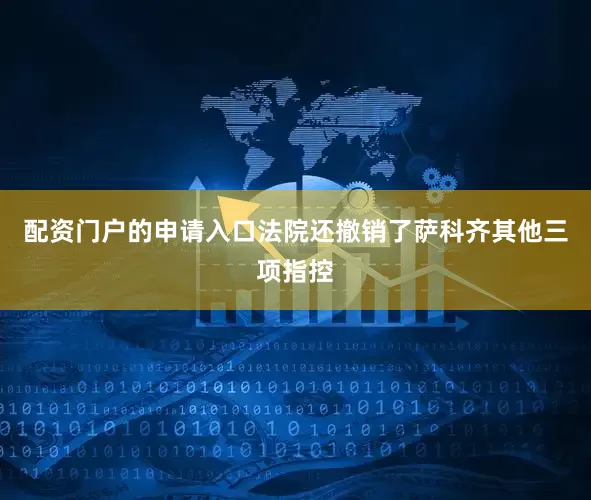 配资门户的申请入口法院还撤销了萨科齐其他三项指控